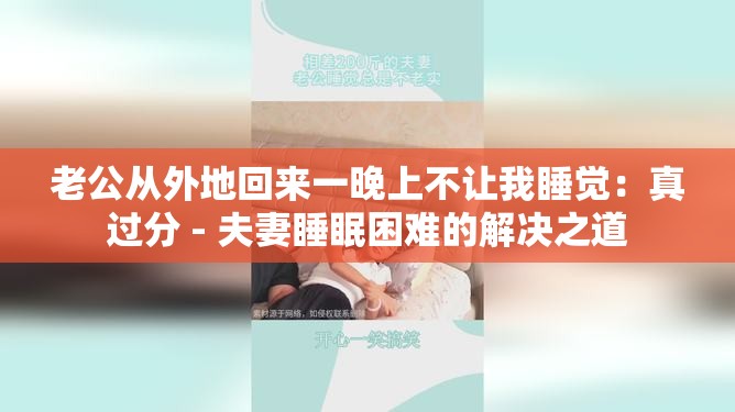 老公从外地回来一晚上不让我睡觉：真过分 - 夫妻睡眠困难的解决之道