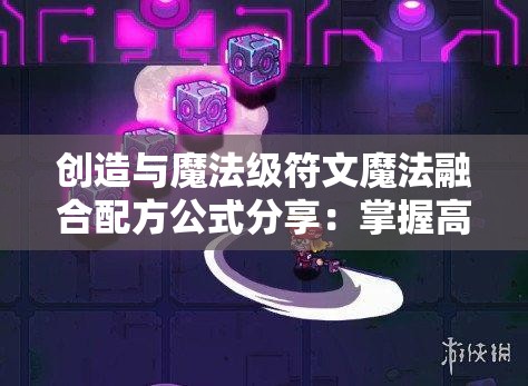 创造与魔法级符文魔法融合配方公式分享：掌握高级符文的秘密