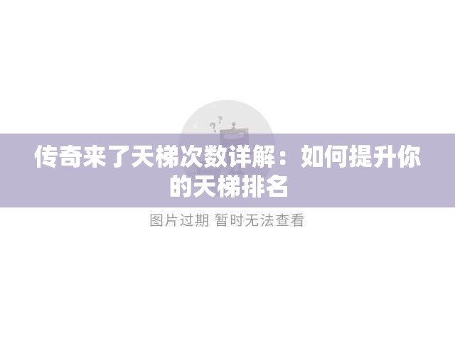 传奇来了天梯次数详解：如何提升你的天梯排名