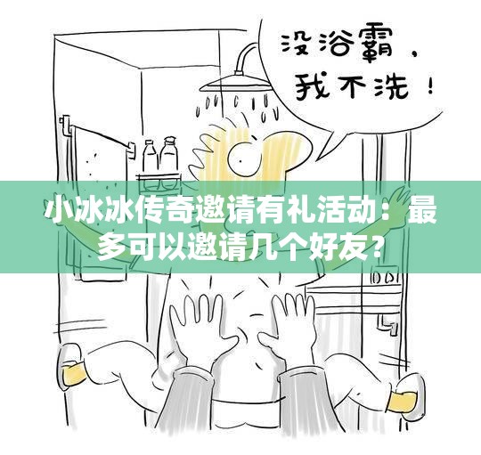 小冰冰传奇邀请有礼活动：最多可以邀请几个好友？