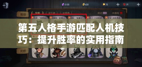 第五人格手游匹配人机技巧：提升胜率的实用指南