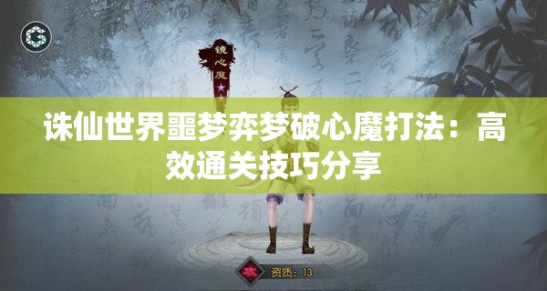 诛仙世界噩梦弈梦破心魔打法：高效通关技巧分享