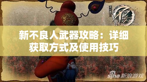 新不良人武器攻略：详细获取方式及使用技巧