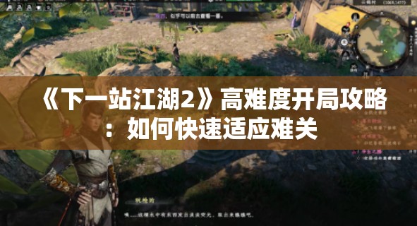 《下一站江湖2》高难度开局攻略：如何快速适应难关