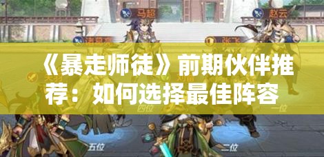 《暴走师徒》前期伙伴推荐：如何选择最佳阵容