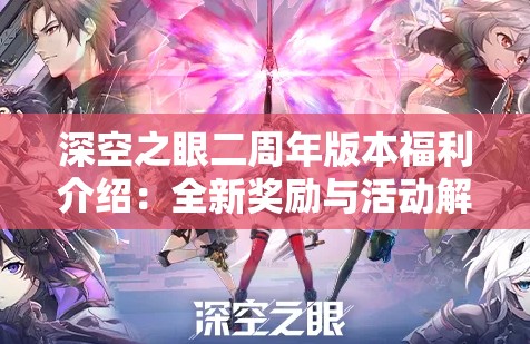 深空之眼二周年版本福利介绍：全新奖励与活动解析