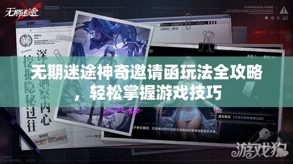 无期迷途神奇邀请函玩法全攻略，轻松掌握游戏技巧