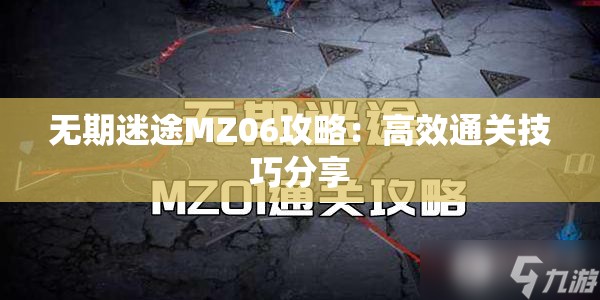 无期迷途MZ06攻略：高效通关技巧分享