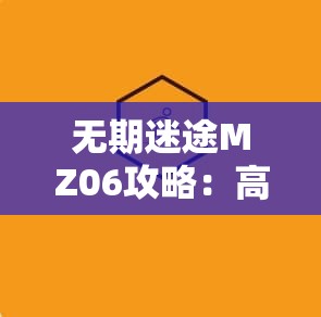 无期迷途MZ06攻略：高效通关技巧分享