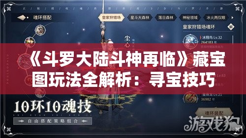 《斗罗大陆斗神再临》藏宝图玩法全解析：寻宝技巧与奖励揭秘