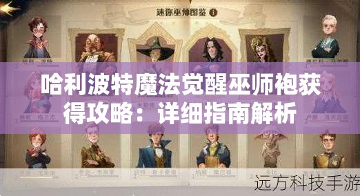 哈利波特魔法觉醒巫师袍获得攻略：详细指南解析